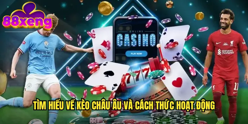 Tìm hiểu về kèo châu âu và cách thức hoạt động