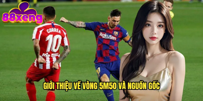 Giới thiệu về vòng 5m50 và nguồn gốc