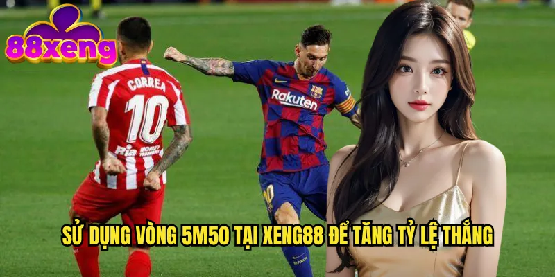 Sử dụng vòng 5m50 tại xeng88 để tăng tỷ lệ thắng