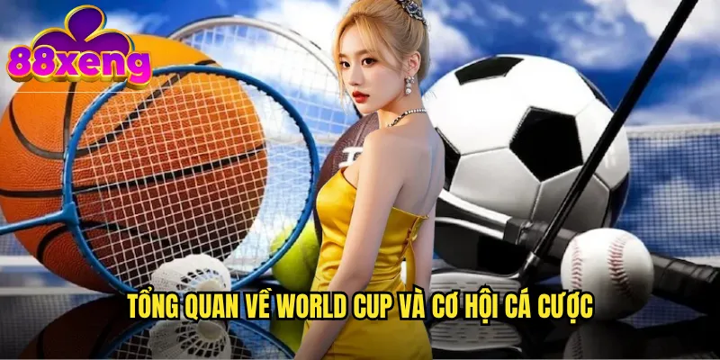 Tổng quan về World Cup và cơ hội cá cược