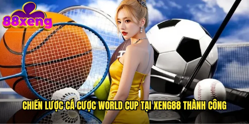 Chiến lược cá cược World Cup tại xeng88 thành công