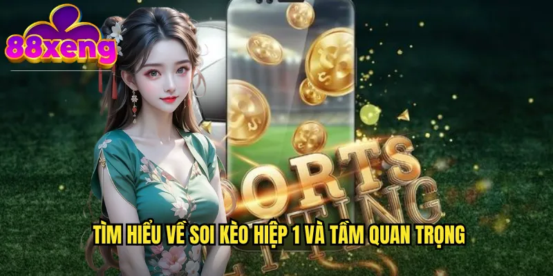 Tìm hiểu về soi kèo hiệp 1 và tầm quan trọng