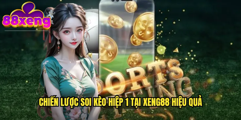 Chiến lược soi kèo hiệp 1 tại xeng88 hiệu quả