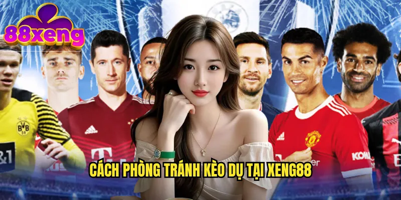 Cách phòng tránh kèo dụ tại xeng88