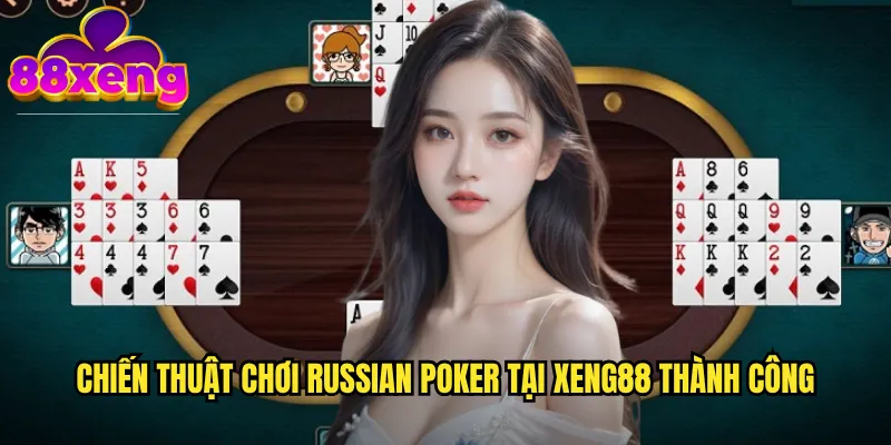 Chiến thuật chơi Russian Poker tại xeng88 thành công