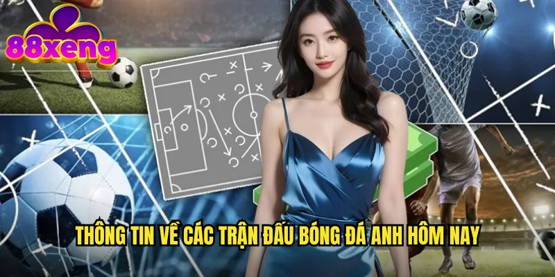 Thông tin về các trận đấu bóng đá Anh hôm nay